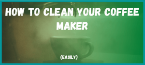 How to Clean Your Coffee Maker